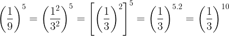 \large \left ( \frac{1}{9} \right )^{5}=\left ( \frac{1^{2}}{3^{2}} \right )^{5}=\left [ \left ( \frac{1}{3} \right )^{2} \right ]^{5}=\left ( \frac{1}{3} \right )^{5.2}=\left ( \frac{1}{3} \right )^{10}