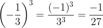 \large \left ( -\frac{1}{3} \right )^{3}=\frac{(-1)^{3}}{3^{3}}=\frac{-1}{27}