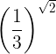 \large \left (\frac{1}{3} \right )^{\sqrt{2}}
