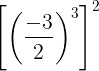 \large \left [ \left ( \frac{-3}{2} \right )^{3} \right ]^{2}
