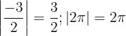 \large \left | \frac{-3}{2} \right |=\frac{3}{2}; |2\pi |=2\pi