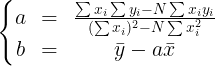 \large \left\{ \begin{matrix} a&=&\frac{\sum x_i \sum y_i-N\sum x_iy_i}{(\sum x_i)^2-N\sum x_i^2} \\ b&=&\bar{y}-a\bar{x}\\ \end{matrix}\right.