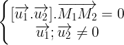 \large \left\{\begin{matrix} [\overrightarrow{u_{1}}.\overrightarrow{u_{2}}]. \overrightarrow{M_{1}M_{2}}=0 & \\ \overrightarrow{u_{1}};\overrightarrow{u_{2}}\neq 0& \end{matrix}\right.