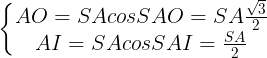 \large \left\{\begin{matrix} AO=SAcosSAO=SA\frac{\sqrt{3}}{2} & \\ AI =SAcosSAI=\frac{SA}{2} & \end{matrix}\right.