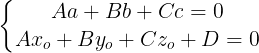 \large \left\{\begin{matrix} Aa + Bb + Cc=0 & \\ Ax_{o}+By_{o}+Cz_{o}+D= 0 & \end{matrix}\right.