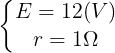 \large \left\{\begin{matrix} E=12(V) & \\ r=1\Omega & \end{matrix}\right.
