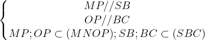 \large \left\{\begin{matrix} MP//SB & & \\ OP//BC& & \\ MP;OP \subset (MNOP) ; SB; BC \subset (SBC)& & \end{matrix}\right.