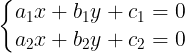 \large \left\{\begin{matrix} a_{1}x+b_{1}y+c_{1}=0 & \\ a_{2}x+b_{2}y+c_{2}=0& \end{matrix}\right.