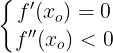 \large \left\{\begin{matrix} f'(x_{o})=0& \\ f''(x_{o})<0& \end{matrix}\right.