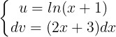 \large \left\{\begin{matrix} u = ln(x+1) \\ dv = (2x+3)dx \end{matrix}\right.