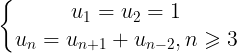 \large \left\{\begin{matrix} u_{1}=u_{2} =1& \\ u_{n}=u_{n +1} + u_{n-2}, n\geqslant 3 & \end{matrix}\right.