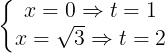 \large \left\{\begin{matrix} x=0\Rightarrow t=1 & \\ x=\sqrt{3}\Rightarrow t=2& \end{matrix}\right.