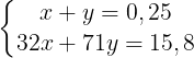 \large \left\{\begin{matrix} x+y=0,25 & \\32x+71y=15,8 & \end{matrix}\right.