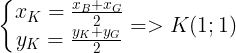 \large \left\{\begin{matrix} x_{K}=\frac{x_{B}+x_{G}}{2}\\ y_{K}=\frac{y_{K}+y_{G}}{2}\end{matrix} => K(1;1)\right.
