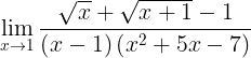 \large \lim_{x\rightarrow 1} \frac{\sqrt{x}+\sqrt{x+1}-1}{\left ( x -1 \right )\left ( x^{2} + 5x -7\right )}