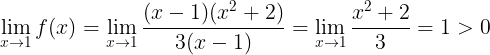 \large \lim_{x\rightarrow 1}f(x)=\lim_{x\rightarrow 1}\frac{(x-1)(x^{2}+2)}{3(x-1)}=\lim_{x\rightarrow 1}\frac{x^{2}+2}{3}=1 > 0
