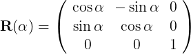\large \mathbf{R}(\alpha)=\left(\begin{array}{ccc} \cos \alpha & -\sin \alpha & 0 \\ \sin \alpha & \cos \alpha & 0 \\ 0 & 0 & 1 \end{array}\right)