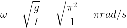 \large \omega =\sqrt{\frac{g}{l}}=\sqrt{\frac{\pi ^{2}}{1}}=\pi rad/s