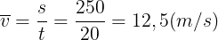 \large \overline{v}=\frac{s}{t}=\frac{250}{20}=12,5(m/s)