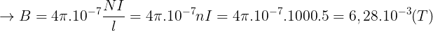 \large \rightarrow B=4\pi .10^{-7}\frac{NI}{l}=4\pi .10^{-7}nI=4\pi .10^{-7}.1000.5=6,28.10^{-3}(T)