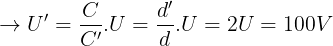 \large \rightarrow U'=\frac{C}{C'}.U=\frac{d'}{d}.U=2U =100V