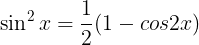 \large \sin ^{2}x=\frac{1}{2}(1-cos2x)