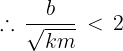 \large \therefore \,\frac{b}{{\sqrt {km} }}\, < \,2