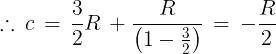 \large \therefore \,c\, = \,\frac{3}{2}R\, + \frac{R}{{\left( {1 - \frac{3}{2}} \right)}}\, = \, - \frac{R}{2}
