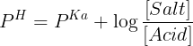 \large {P^H} = {P^{Ka}} + \log \frac{{\left[ {Salt} \right]}}{{\left[ {Acid} \right]}}\