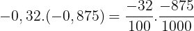 \large -0,32.(-0,875)=\frac{-32}{100}.\frac{-875}{1000}