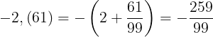 \large -2,(61)=-\left ( 2+\frac{61}{99} \right )=-\frac{259}{99}