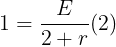 \large 1=\frac{E}{2+r}(2)