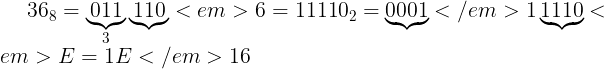 \large 36_{8}={\underbrace{011}_3\underbrace{110}<em>6}=11110_2=\underbrace{0001}</em>{1}\underbrace{1110}<em>E=1E</em>{16}