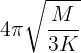 \large 4\pi \sqrt {\frac{M}{{3K}}}