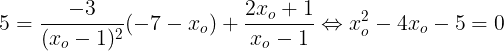 \large 5=\frac{-3}{(x_{o}-1)^{2}}(-7-x_{o})+\frac{2x_{o}+1}{x_{o}-1}\Leftrightarrow x_{o}^{2}-4x_{o}-5=0