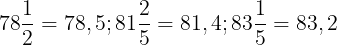 \large 78\frac{1}{2}=78,5;81\frac{2}{5}=81,4;83\frac{1}{5}=83,2