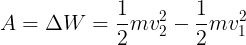 \large A= \Delta W=\frac{1}{2}mv_{2}^{2}-\frac{1}{2}mv_{1}^{2}