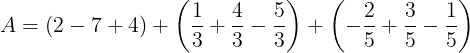 \large A=(2-7+4)+\left ( \frac{1}{3}+\frac{4}{3}-\frac{5}{3} \right )+\left ( -\frac{2}{5}+\frac{3}{5}-\frac{1}{5} \right )