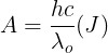 \large A=\frac{hc}{\lambda _{o}}(J)
