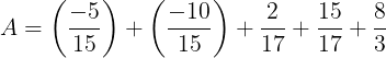 \large A=\left ( \frac{-5}{15} \right )+\left ( \frac{-10}{15} \right )+\frac{2}{17}+\frac{15}{17}+\frac{8}{3}