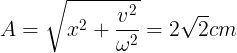 \large A=\sqrt{x^{2}+\frac{v^{2}}{\omega ^{2}}}=2\sqrt{2}cm