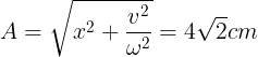 \large A=\sqrt{x^{2}+\frac{v^{2}}{\omega ^{2}}}=4\sqrt{2}cm