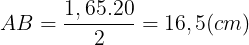 \large AB=\frac{1,65.20}{2}=16,5(cm)