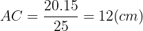 \large AC=\frac{20.15}{25}=12(cm)