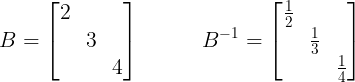 \large B = \begin{bmatrix} 2 & & \\ & 3 & \\ & & 4 \end{bmatrix} \;\;\;\;\;\;\;\;\;\; B^{-1}=\begin{bmatrix} \frac{1}{2} & & \\ & \frac{1}{3} & \\ & & \frac{1}{4} \end{bmatrix}