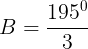 large B=frac{195^{0}}{3}