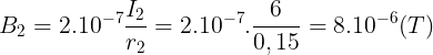 \large B_{2}=2.10^{-7}\frac{I_{2}}{r_{2}}=2.10^{-7}.\frac{6}{0,15}=8.10^{-6}(T)