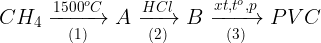 \large CH_{4}\xrightarrow[(1)]{1500^{o}C}A\xrightarrow[(2)]{HCl}B\xrightarrow[(3)]{xt,t^{o},p}PVC