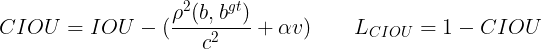 \large CIOU=IOU-(\frac{\rho ^{2}(b, b^{gt})}{c^{2}} + \alpha v) \;\;\;\;\;\;\;L_{CIOU}=1-CIOU