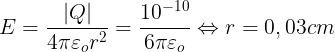\large E=\frac{\left | Q \right |}{4\pi \varepsilon _{o}r^{2}}=\frac{10^{-10}}{6\pi \varepsilon _{o}}\Leftrightarrow r=0,03cm